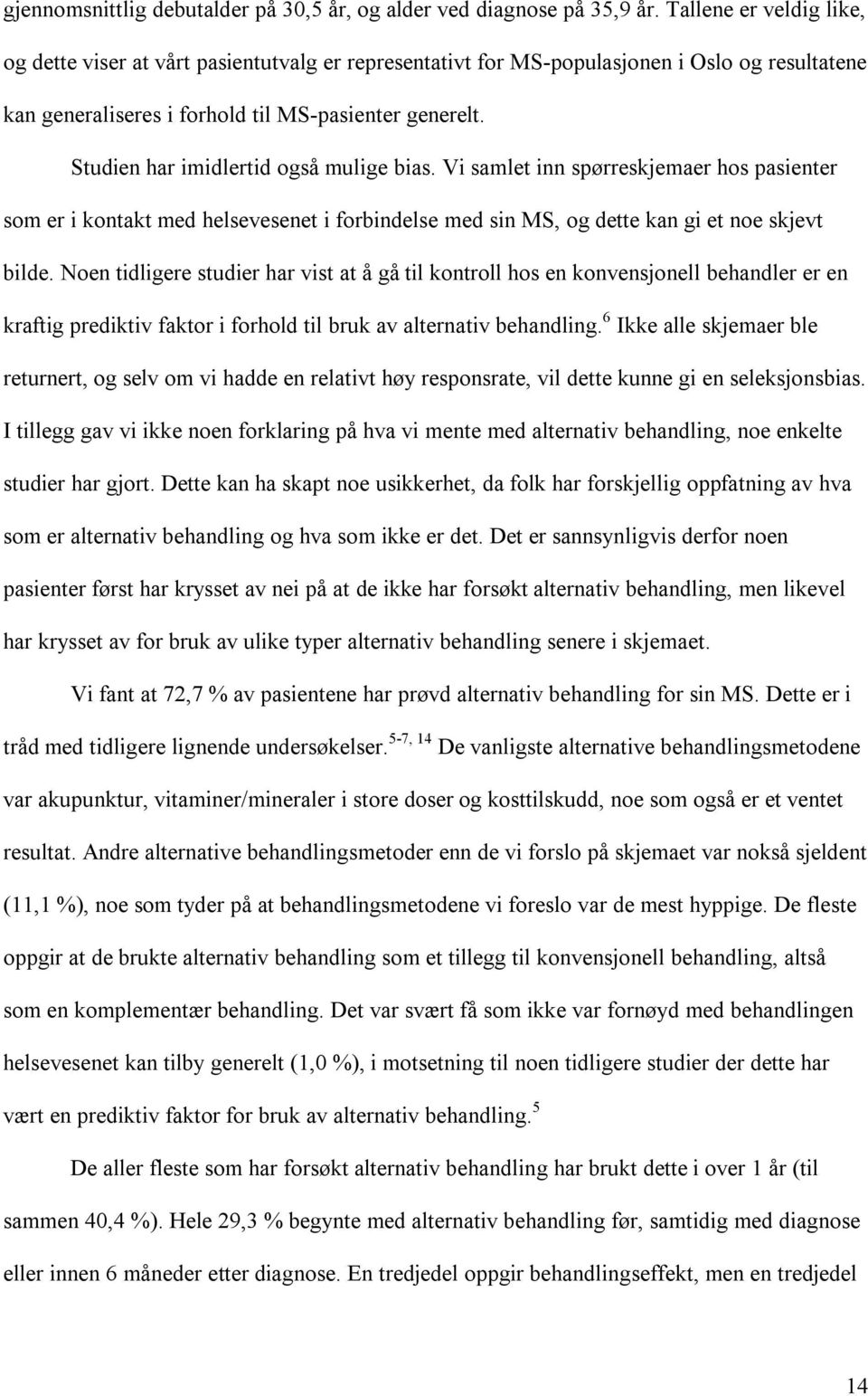 Studien har imidlertid også mulige bias. Vi samlet inn spørreskjemaer hos pasienter som er i kontakt med helsevesenet i forbindelse med sin MS, og dette kan gi et noe skjevt bilde.