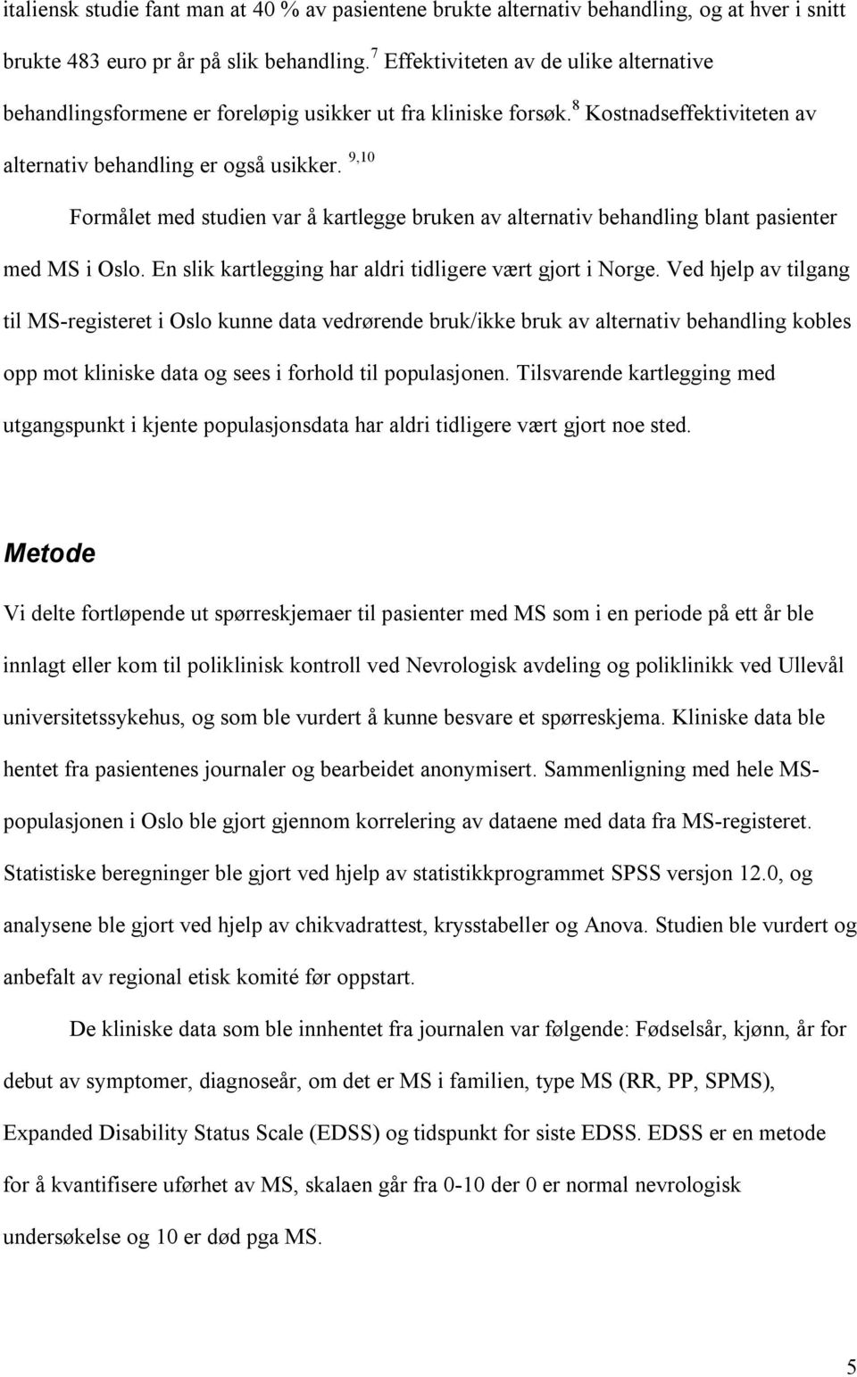 9,10 Formålet med studien var å kartlegge bruken av alternativ behandling blant pasienter med MS i Oslo. En slik kartlegging har aldri tidligere vært gjort i Norge.