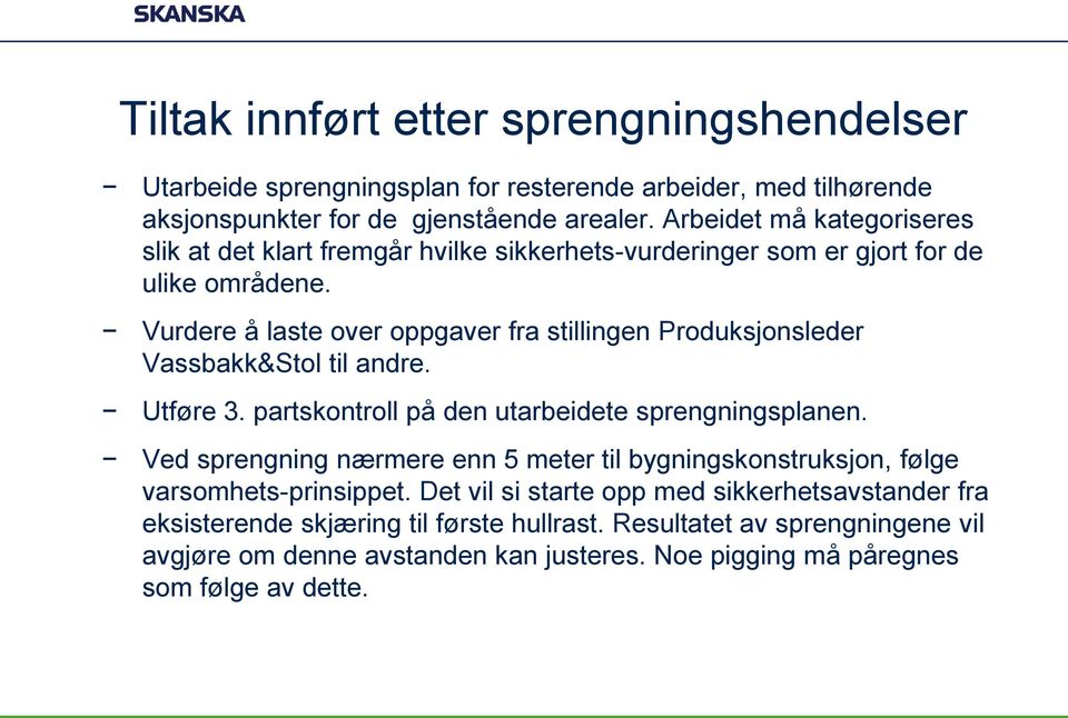 Vurdere å laste over oppgaver fra stillingen Produksjonsleder Vassbakk&Stol til andre. Utføre 3. partskontroll på den utarbeidete sprengningsplanen.