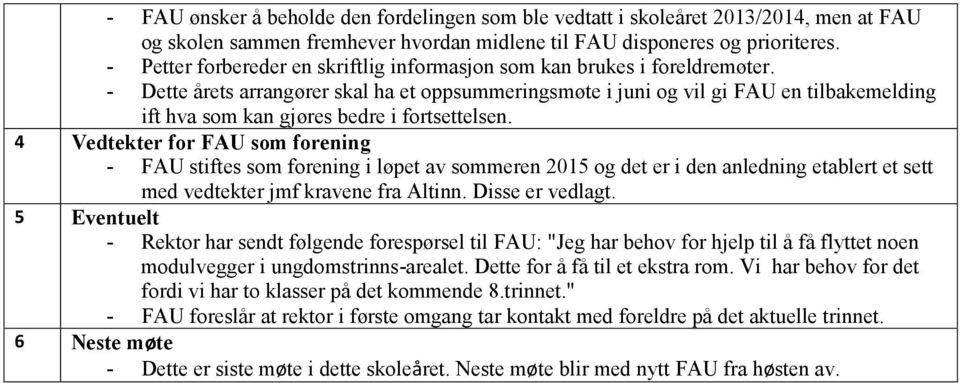 - Dette årets arrangører skal ha et oppsummeringsmøte i juni og vil gi FAU en tilbakemelding ift hva som kan gjøres bedre i fortsettelsen.