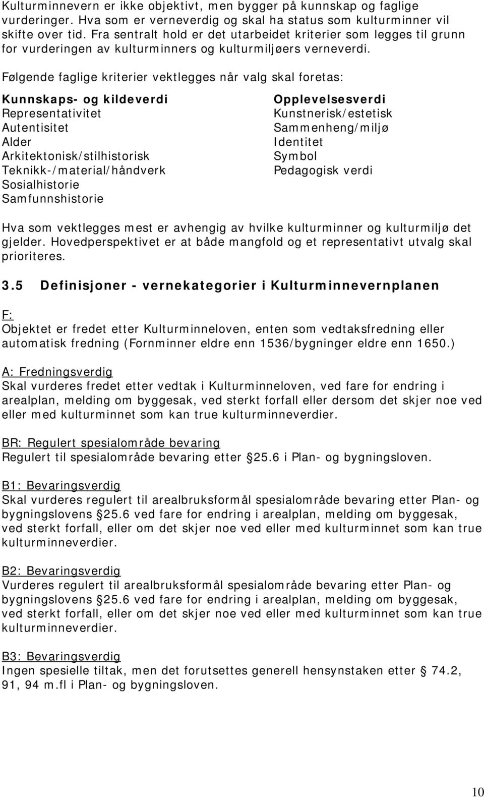 Følgende faglige kriterier vektlegges når valg skal foretas: Kunnskaps- og kildeverdi Representativitet Autentisitet Alder Arkitektonisk/stilhistorisk Teknikk-/material/håndverk Sosialhistorie