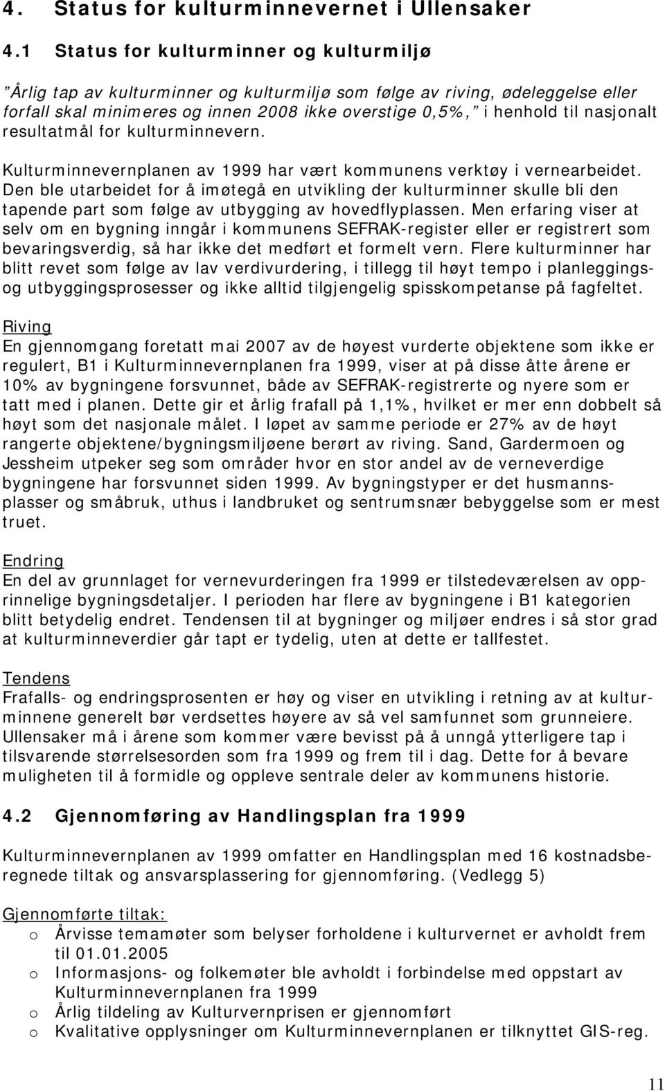 nasjonalt resultatmål for kulturminnevern. Kulturminnevernplanen av 1999 har vært kommunens verktøy i vernearbeidet.