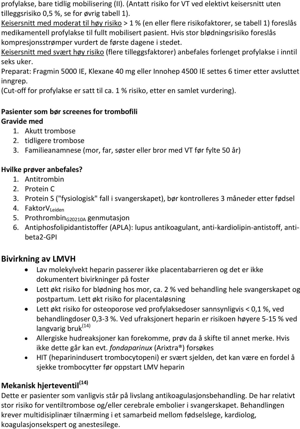 Hvis stor blødningsrisiko foreslås kompresjonsstrømper vurdert de første dagene i stedet. Keisersnitt med svært høy risiko (flere tilleggsfaktorer) anbefales forlenget profylakse i inntil seks uker.