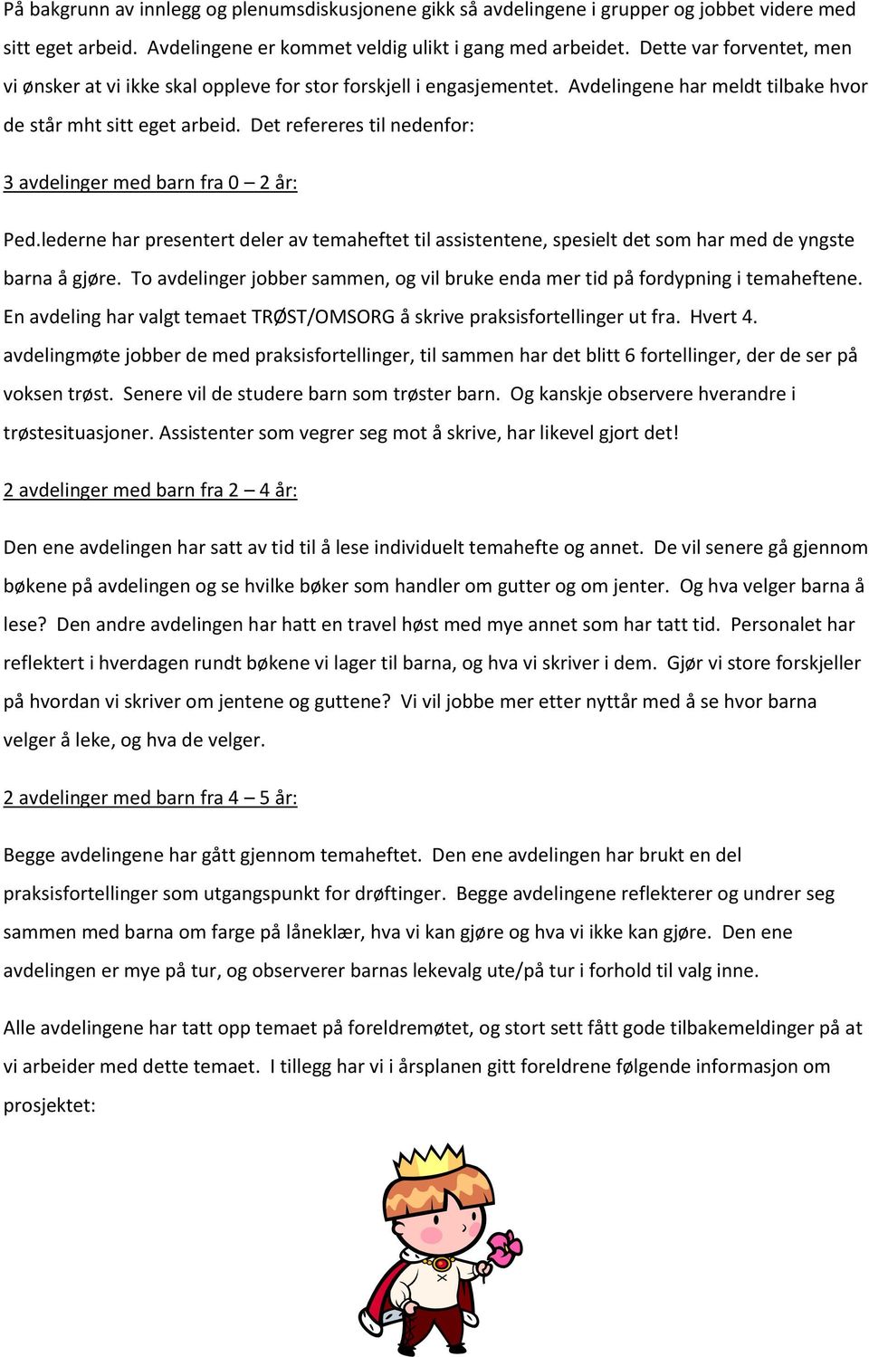 Det refereres til nedenfor: 3 avdelinger med barn fra 0 2 år: Ped.lederne har presentert deler av temaheftet til assistentene, spesielt det som har med de yngste barna å gjøre.