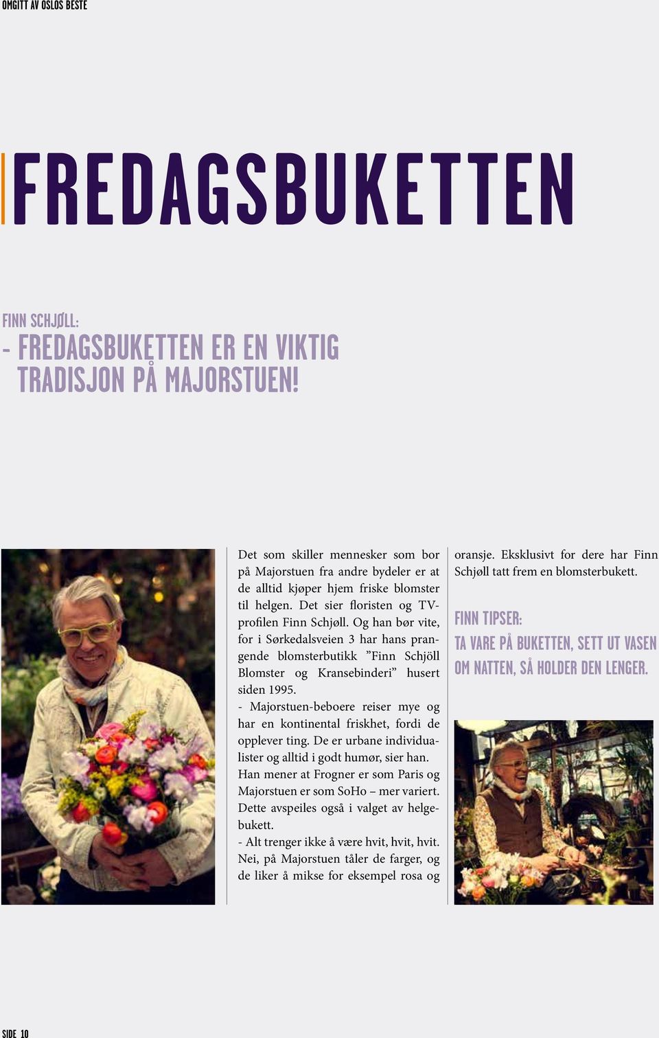 Og han bør vite, for i Sørkedalsveien 3 har hans prangende blomsterbutikk Finn Schjöll Blomster og Kransebinderi husert siden 1995.