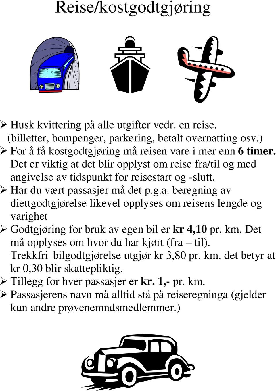 Har du vært passasjer må det p.g.a. beregning av diettgodtgjørelse likevel opplyses om reisens lengde og varighet Godtgjøring for bruk av egen bil er kr 4,10 pr. km.