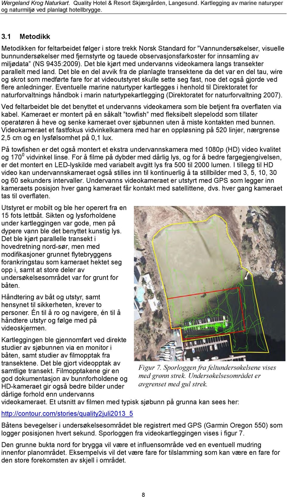 Det ble en del avvik fra de planlagte transektene da det var en del tau, wire og skrot som medførte fare for at videoutstyret skulle sette seg fast, noe det også gjorde ved flere anledninger.