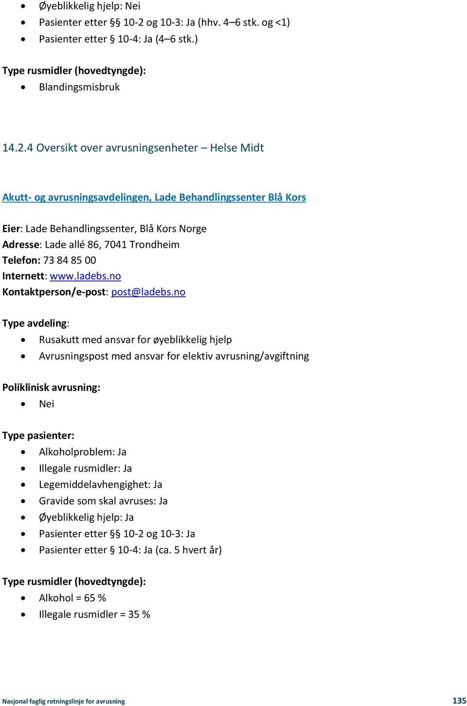 4 Oversikt over avrusningsenheter Helse Midt Akutt- og avrusningsavdelingen, Lade Behandlingssenter Blå Kors Eier: Lade Behandlingssenter, Blå Kors Norge Adresse: Lade allé 86, 7041 Trondheim