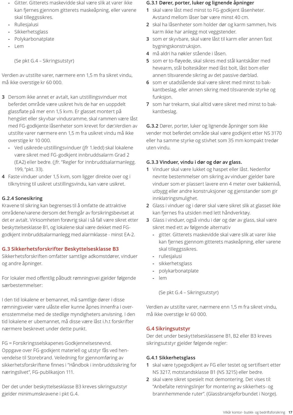 3 Dersom ikke annet er avtalt, kan utstillingsvinduer mot beferdet område være usikret hvis de har en uoppdelt glassflate på mer enn 1,5 kvm.