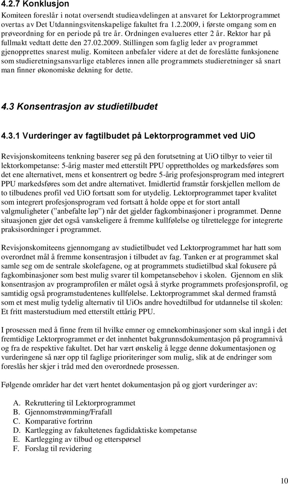 Komiteen anbefaler videre at det de foreslåtte funksjonene som studieretningsansvarlige etableres innen alle programmets studieretninger så snart man finner økonomiske dekning for dette. 4.