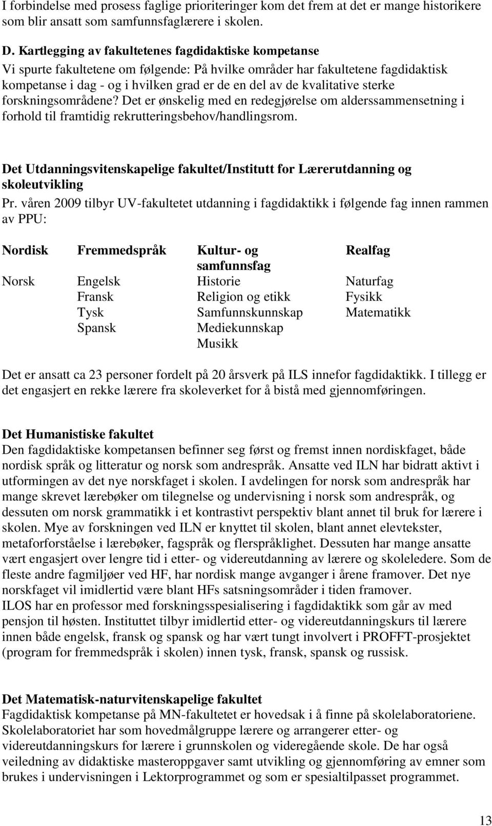 kvalitative sterke forskningsområdene? Det er ønskelig med en redegjørelse om alderssammensetning i forhold til framtidig rekrutteringsbehov/handlingsrom.