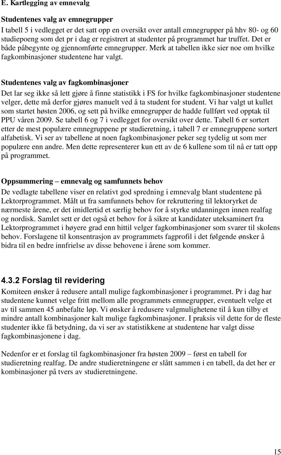 Studentenes valg av fagkombinasjoner Det lar seg ikke så lett gjøre å finne statistikk i FS for hvilke fagkombinasjoner studentene velger, dette må derfor gjøres manuelt ved å ta student for student.