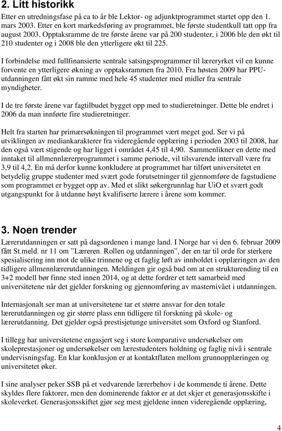 Opptaksramme de tre første årene var på 200 studenter, i 2006 ble den økt til 210 studenter og i 2008 ble den ytterligere økt til 225.