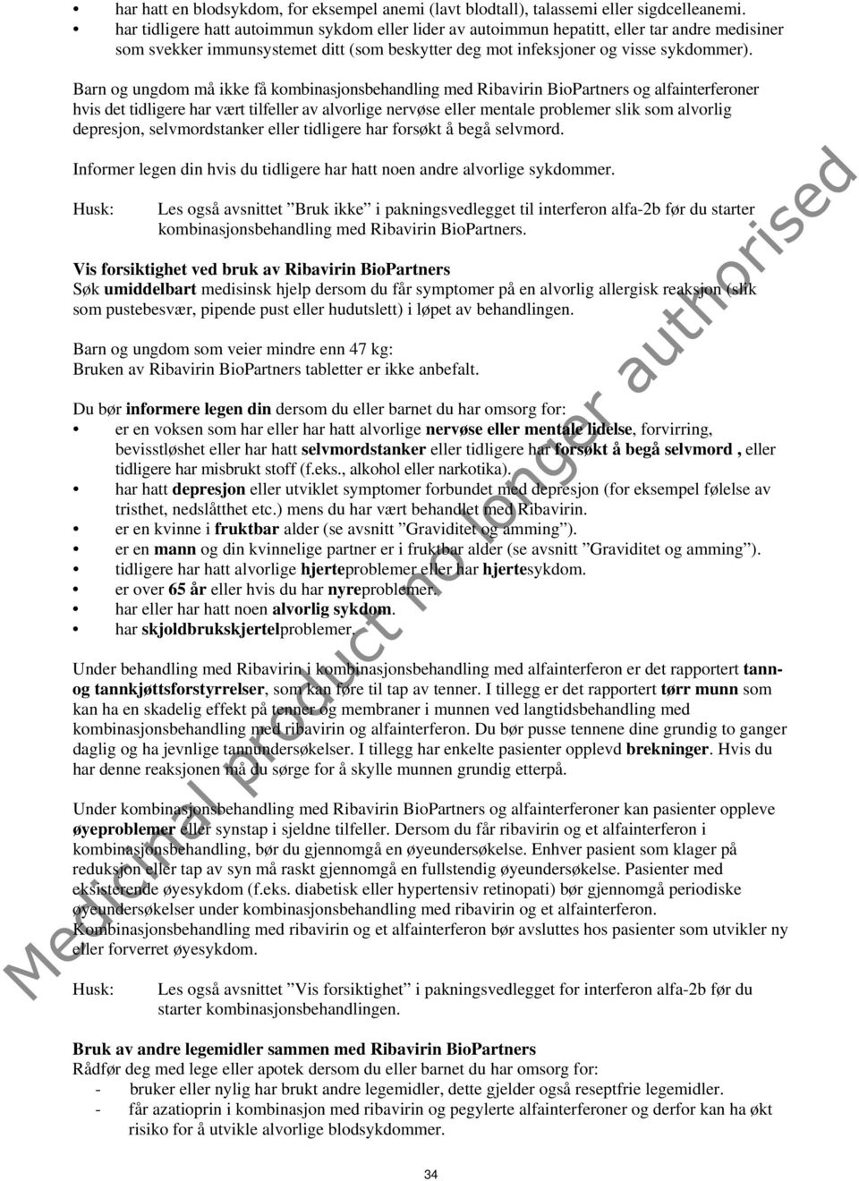 Barn og ungdom må ikke få kombinasjonsbehandling med Ribavirin BioPartners og alfainterferoner hvis det tidligere har vært tilfeller av alvorlige nervøse eller mentale problemer slik som alvorlig