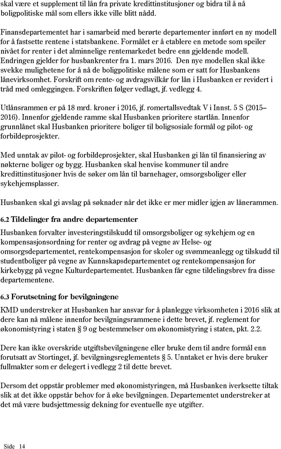 Formålet er å etablere en metode som speiler nivået for renter i det alminnelige rentemarkedet bedre enn gjeldende modell. Endringen gjelder for husbankrenter fra 1. mars 2016.