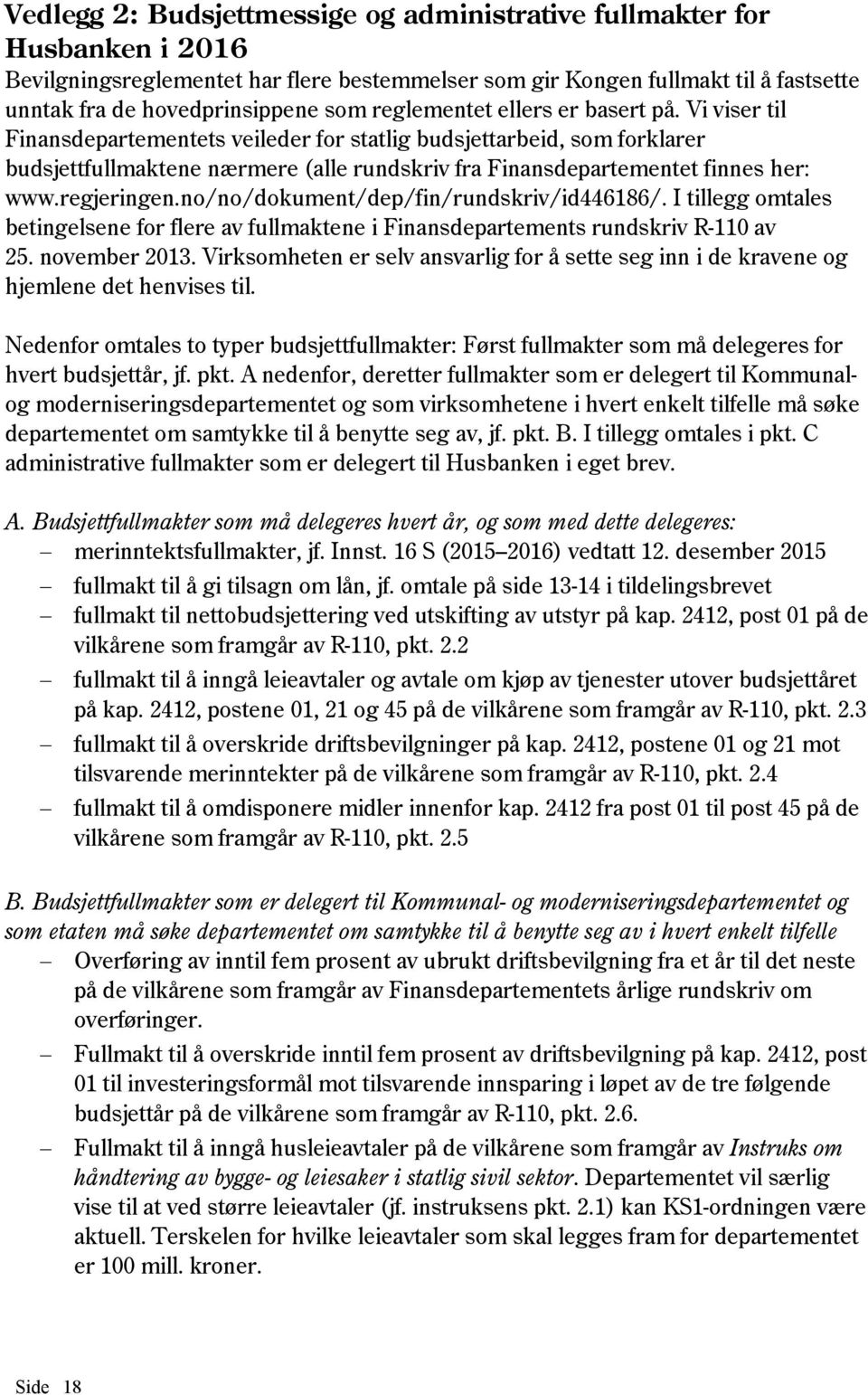 Vi viser til Finansdepartementets veileder for statlig budsjettarbeid, som forklarer budsjettfullmaktene nærmere (alle rundskriv fra Finansdepartementet finnes her: www.regjeringen.