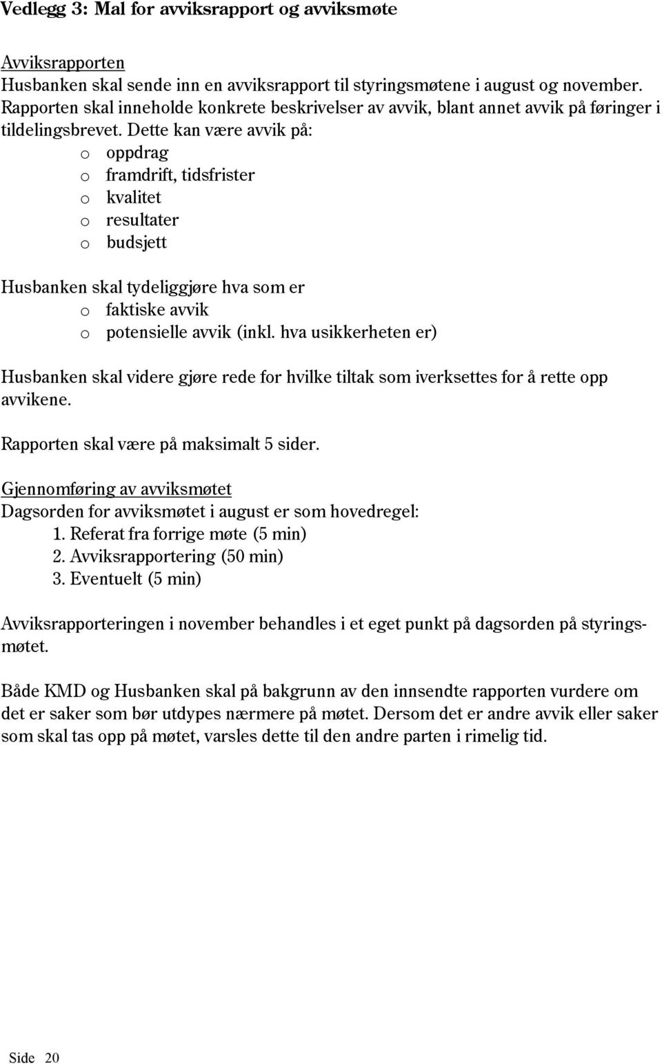 Dette kan være avvik på: o oppdrag o framdrift, tidsfrister o kvalitet o resultater o budsjett Husbanken skal tydeliggjøre hva som er o faktiske avvik o potensielle avvik (inkl.