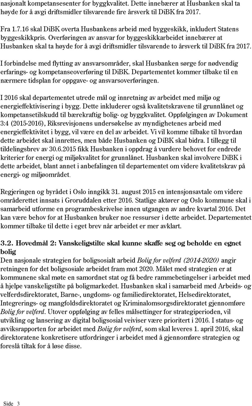 Overføringen av ansvar for byggeskikkarbeidet innebærer at Husbanken skal ta høyde for å avgi driftsmidler tilsvarende to årsverk til DiBK fra 2017.