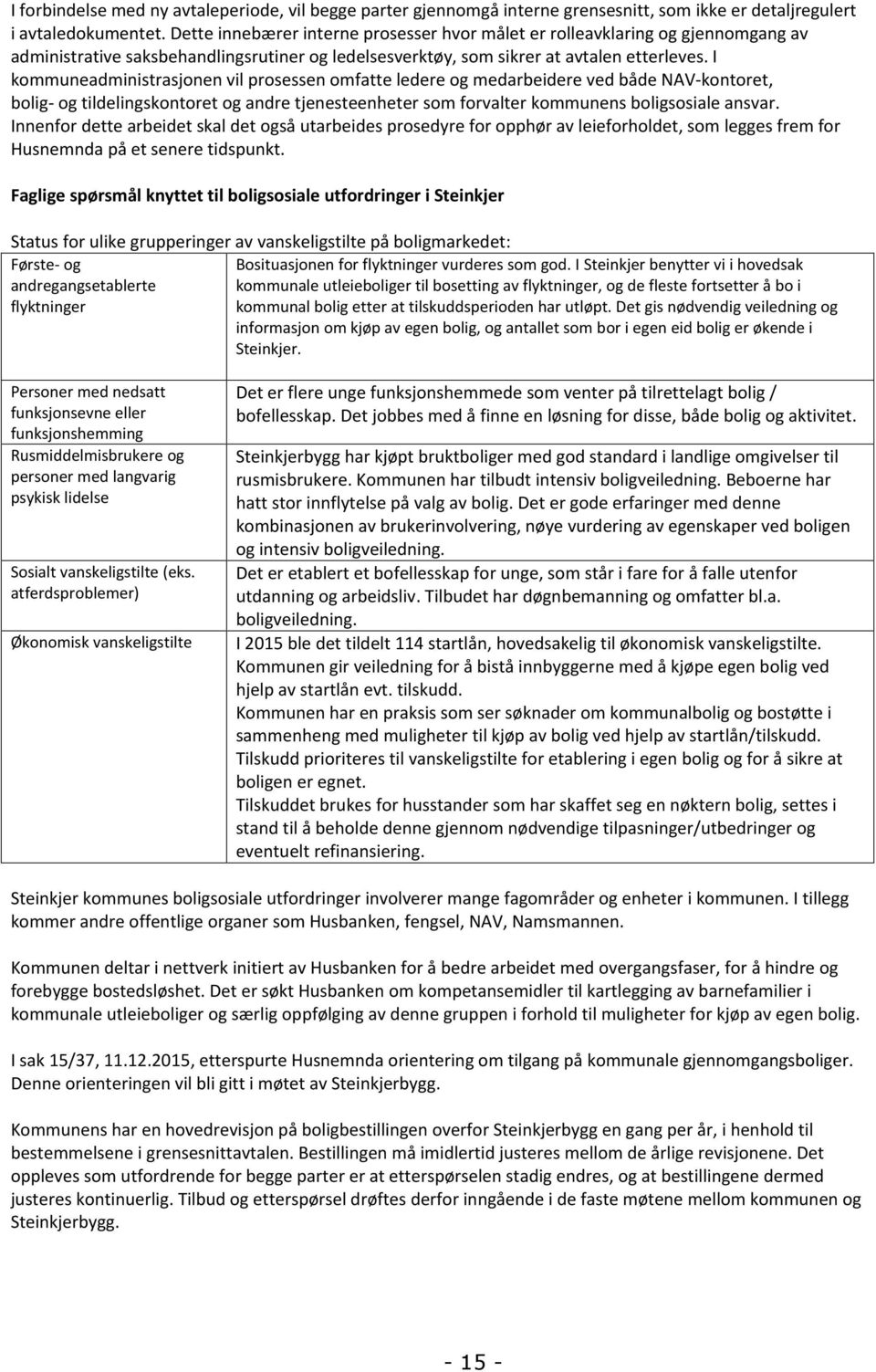 I kommuneadministrasjonen vil prosessen omfatte ledere og medarbeidere ved både NAV-kontoret, bolig- og tildelingskontoret og andre tjenesteenheter som forvalter kommunens boligsosiale ansvar.