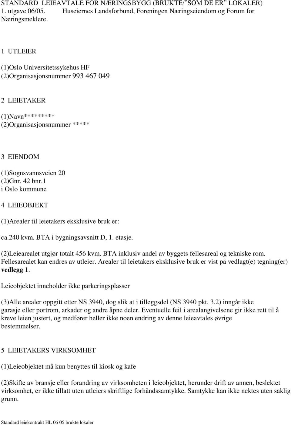 1 i Oslo kommune 4 LEIEOBJEKT (1)Arealer til leietakers eksklusive bruk er: ca.240 kvm. BTA i bygningsavsnitt D, 1. etasje. (2)Leiearealet utgjør totalt 456 kvm.