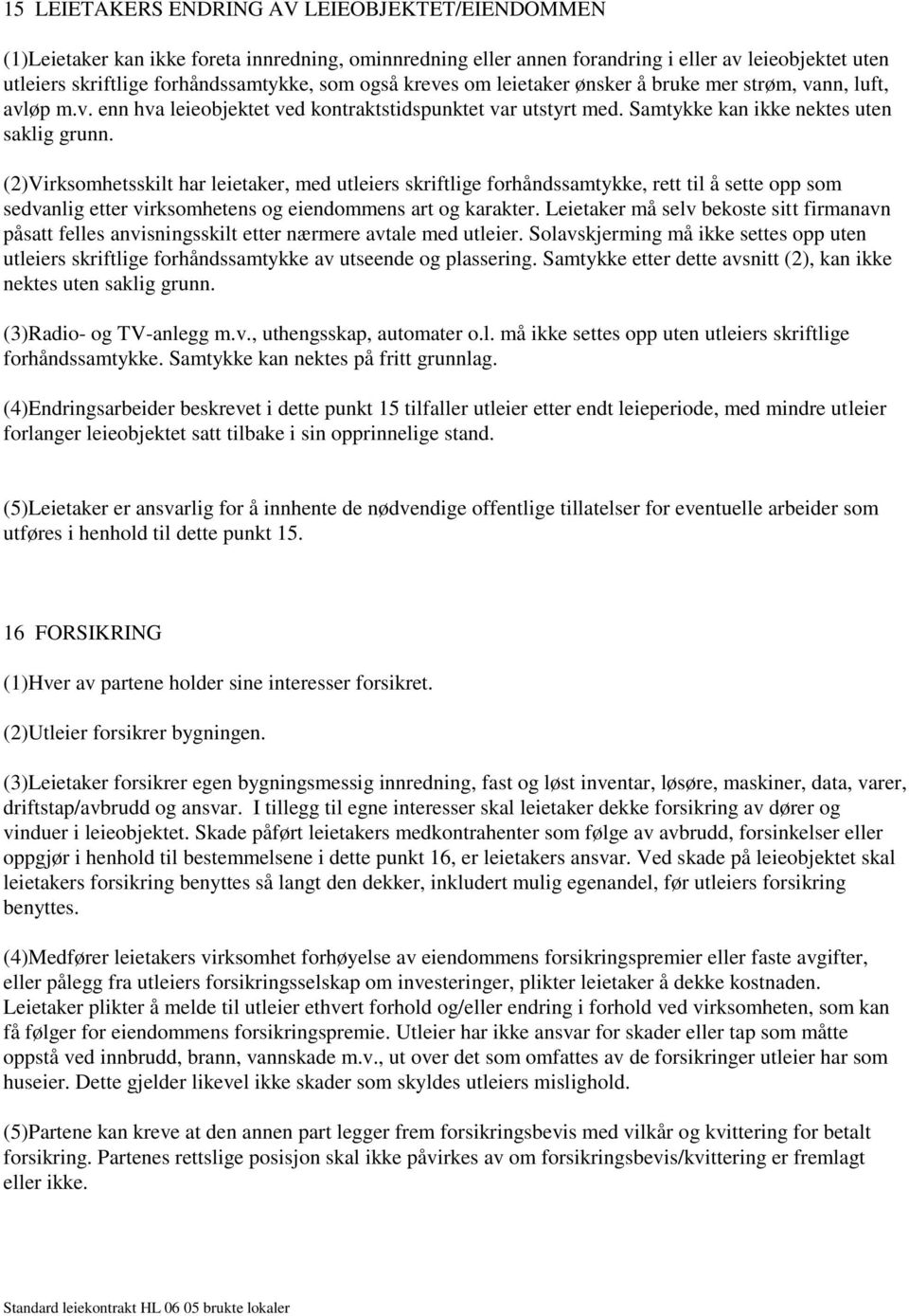 (2)Virksomhetsskilt har leietaker, med utleiers skriftlige forhåndssamtykke, rett til å sette opp som sedvanlig etter virksomhetens og eiendommens art og karakter.