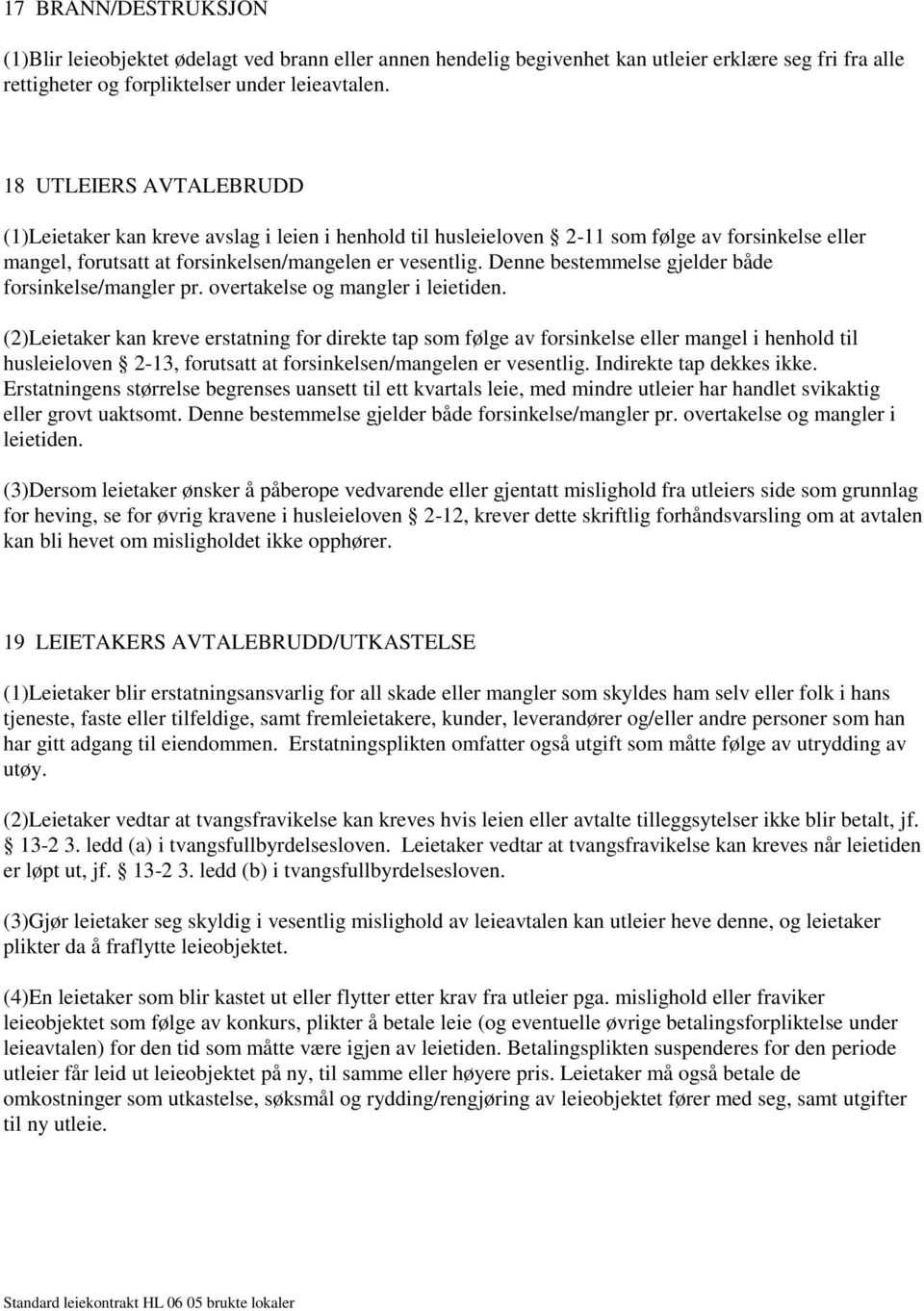 Denne bestemmelse gjelder både forsinkelse/mangler pr. overtakelse og mangler i leietiden.