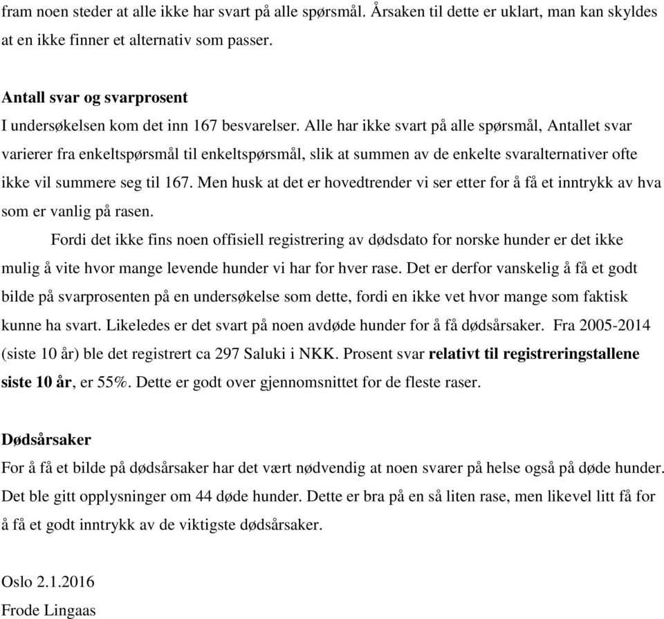 Alle har ikke svart på alle spørsmål, et svar varierer fra enkeltspørsmål til enkeltspørsmål, slik at summen av de enkelte svaralternativer ofte ikke vil summere seg til 167.