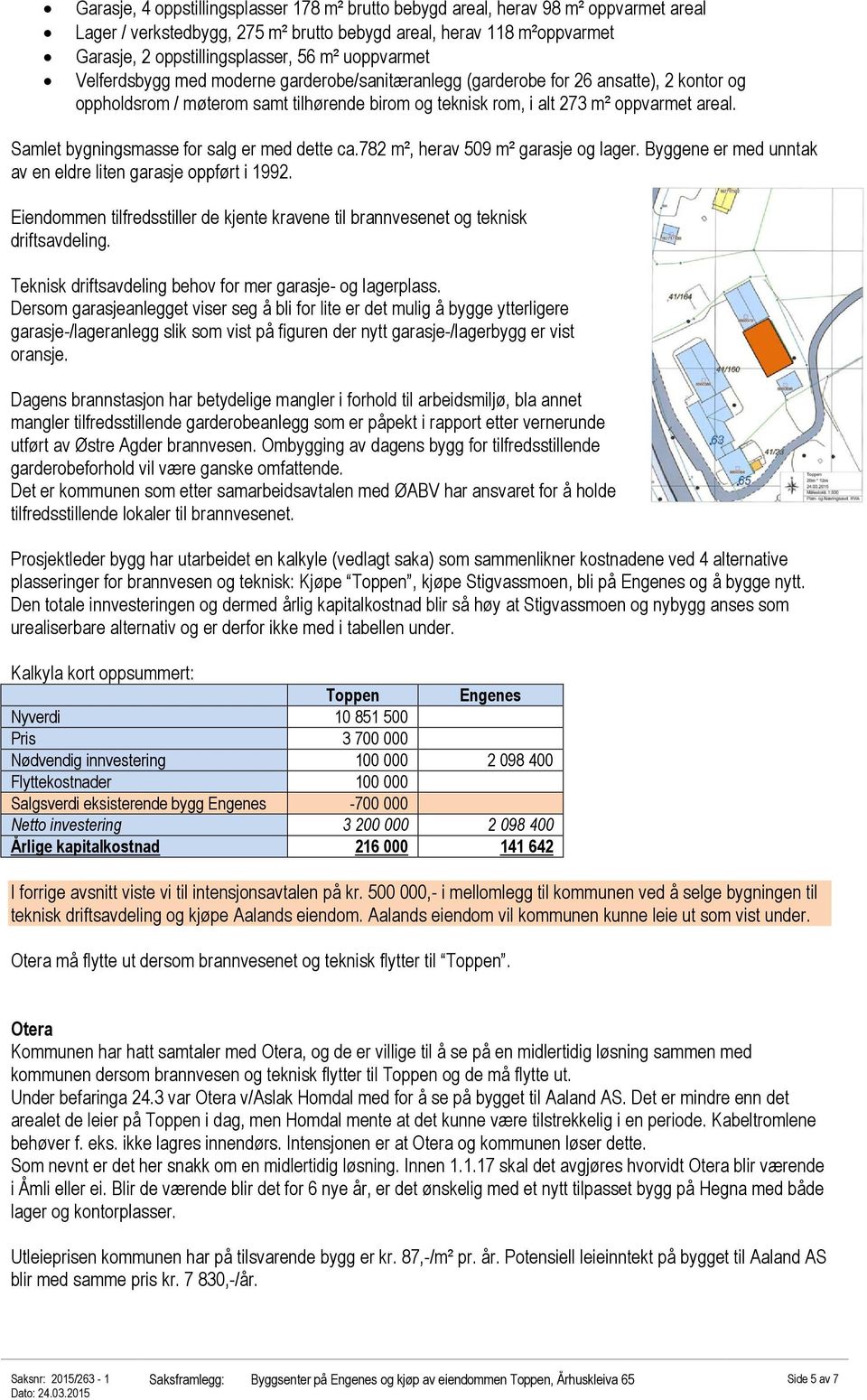 Samlet bygningsmasse for salg er med dette ca.782 m², herav 509 m² garasje og lager. Byggene er med unntak av en eldre liten garasje oppført i 1992.