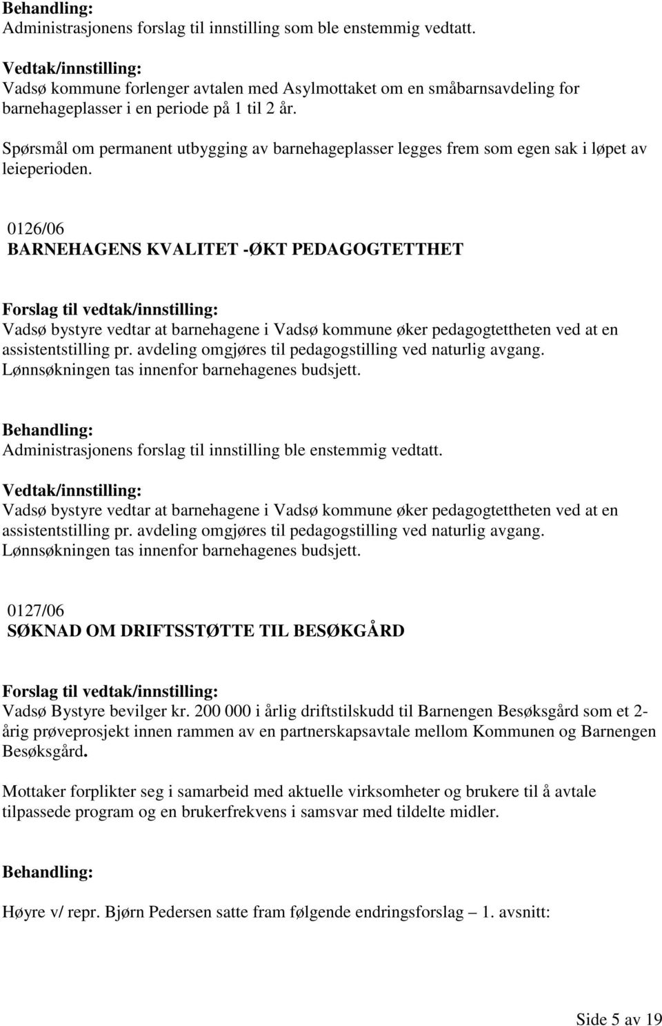 0126/06 BARNEHAGENS KVALITET -ØKT PEDAGOGTETTHET Vadsø bystyre vedtar at barnehagene i Vadsø kommune øker pedagogtettheten ved at en assistentstilling pr.