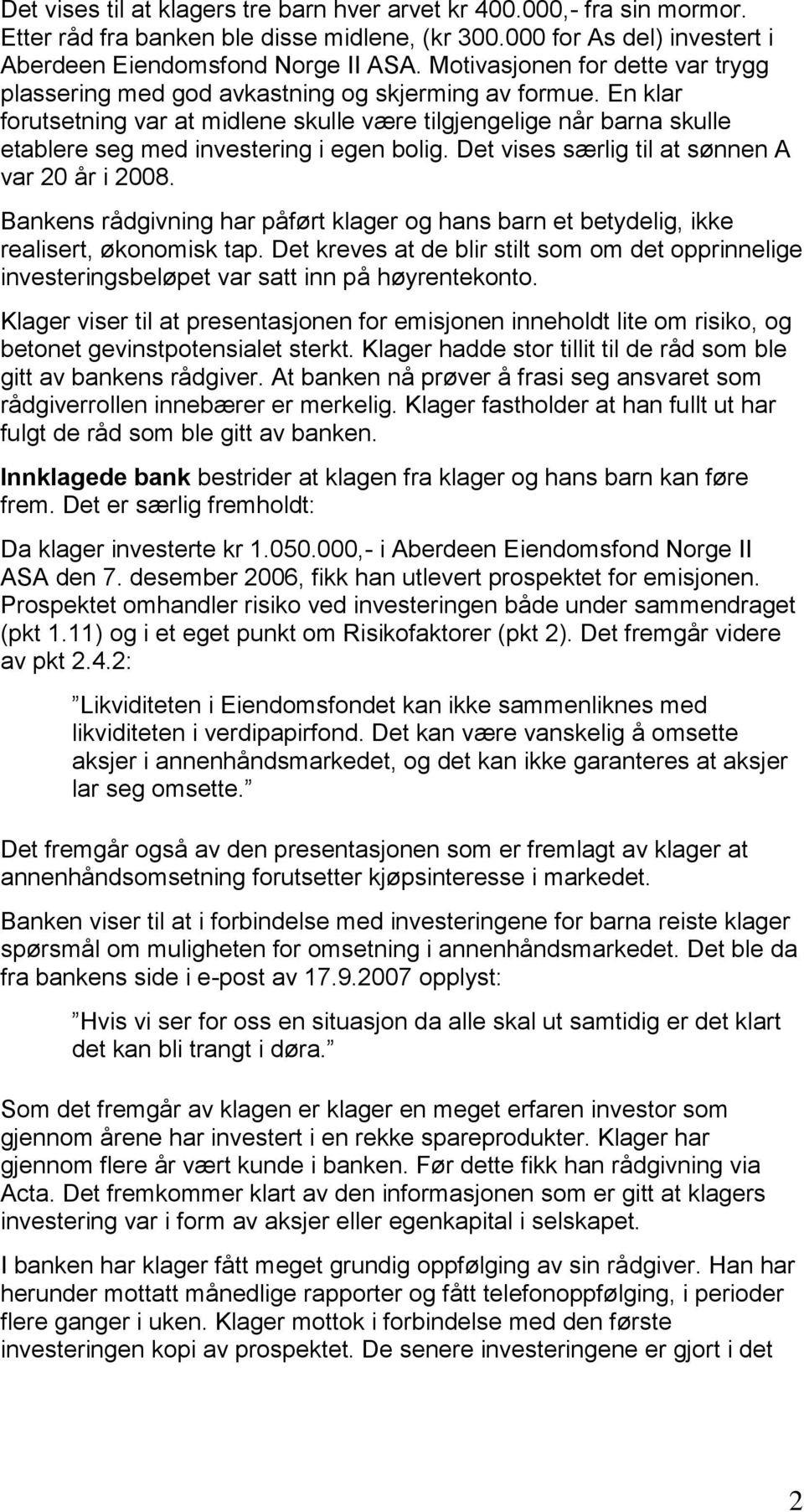 En klar forutsetning var at midlene skulle være tilgjengelige når barna skulle etablere seg med investering i egen bolig. Det vises særlig til at sønnen A var 20 år i 2008.