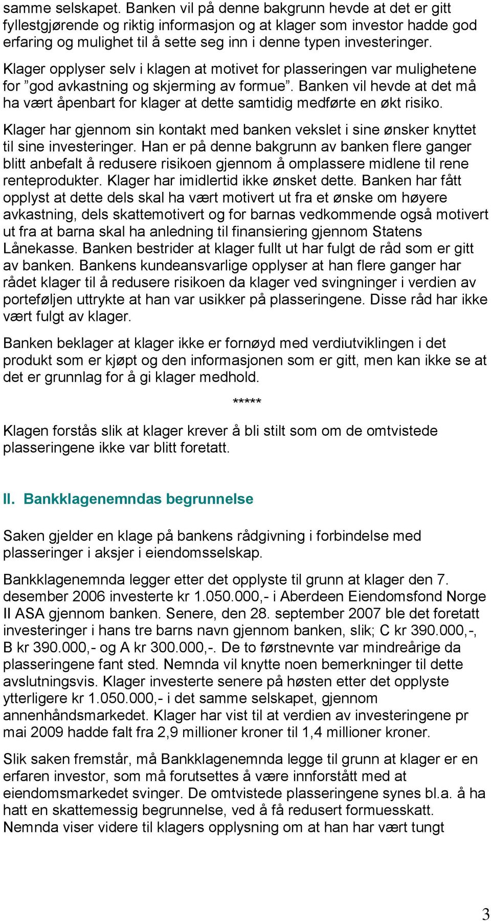 Klager opplyser selv i klagen at motivet for plasseringen var mulighetene for god avkastning og skjerming av formue.