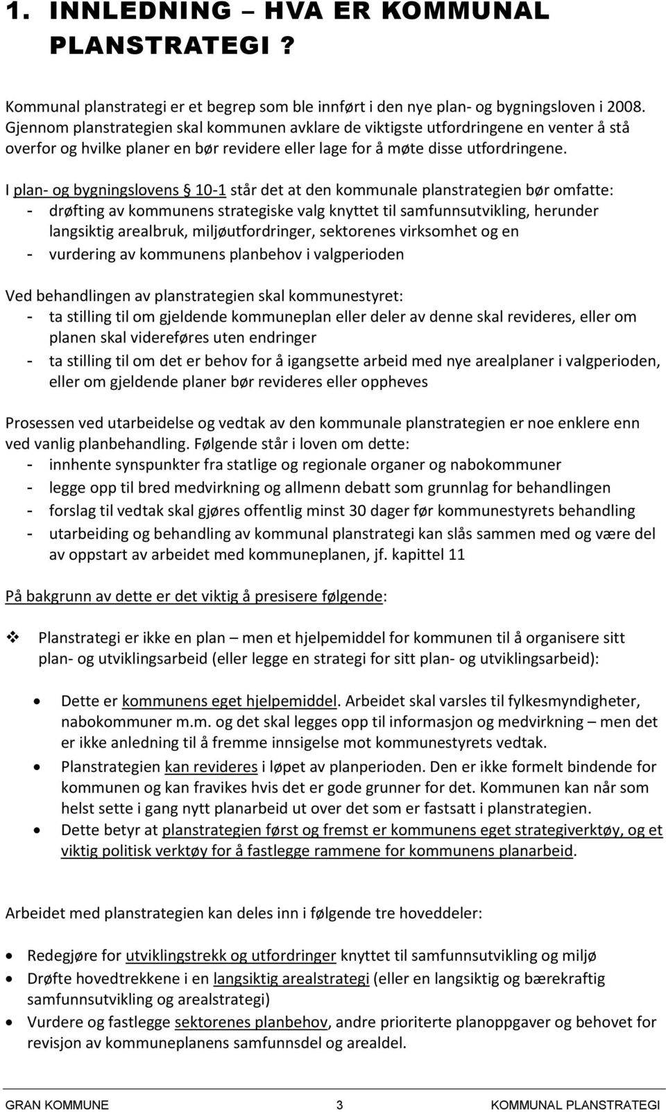 I plan- og bygningslovens 10-1 står det at den kommunale planstrategien bør omfatte: - drøfting av kommunens strategiske valg knyttet til samfunnsutvikling, herunder langsiktig arealbruk,