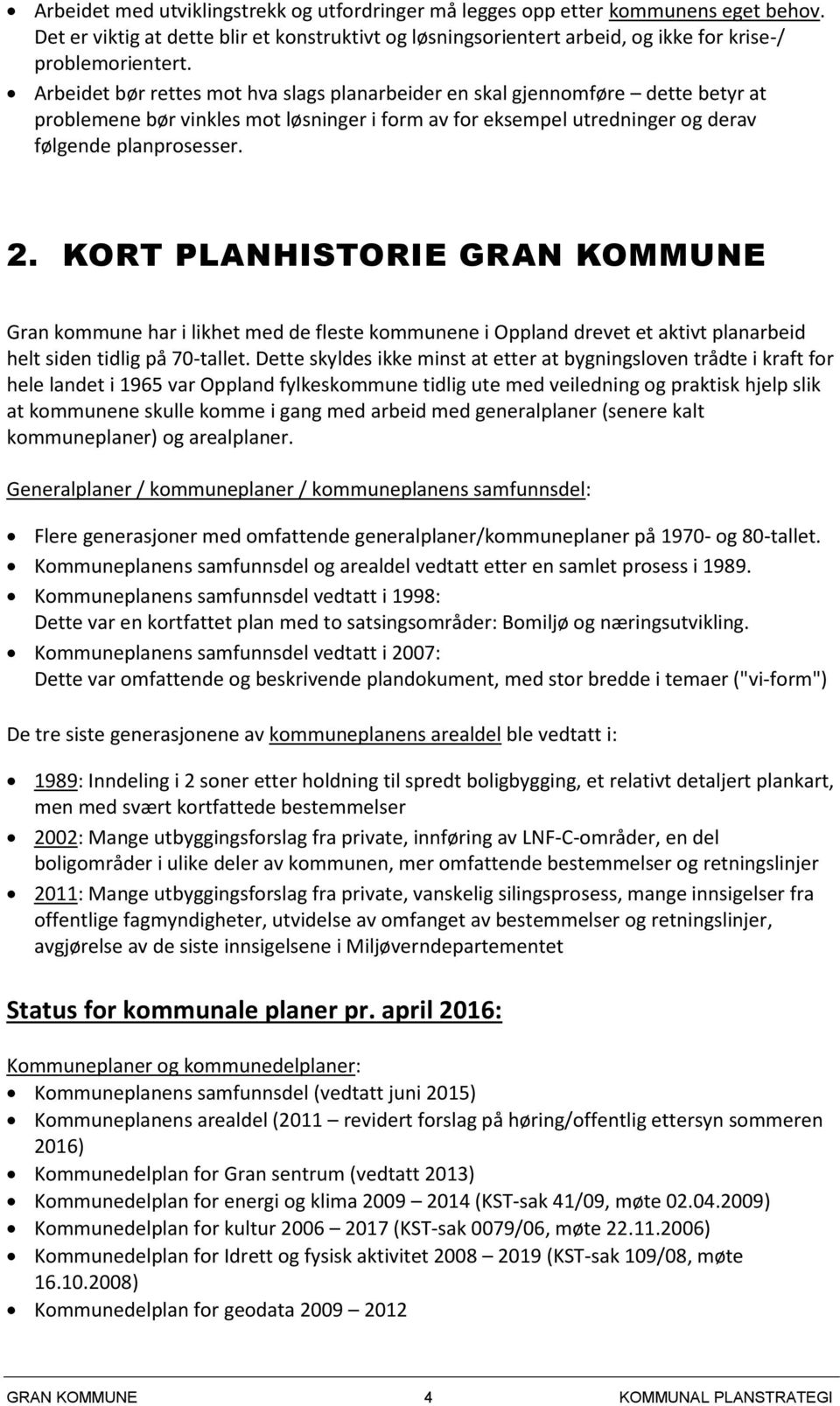 KORT PLANHISTORIE GRAN KOMMUNE Gran kommune har i likhet med de fleste kommunene i Oppland drevet et aktivt planarbeid helt siden tidlig på 70-tallet.