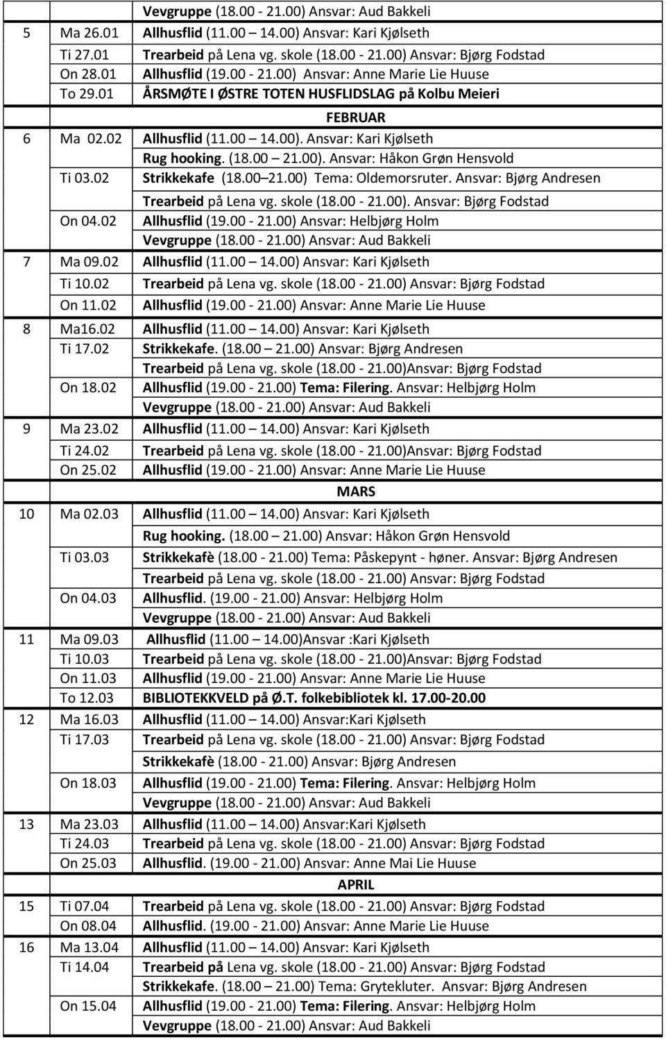 02 Allhusflid (19.00-21.00) Ansvar: Helbjørg Holm 7 Ma 09.02 Allhusflid (11.00 14.00) Ansvar: Kari Kjølseth Ti 10.02 On 11.02 8 Ma16.02 Allhusflid (11.00 14.00) Ansvar: Kari Kjølseth Ti 17.