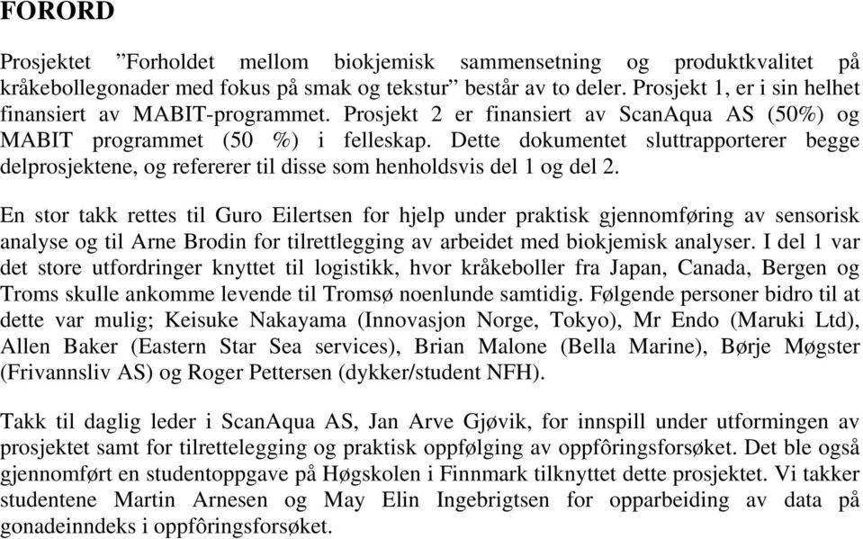 En stor tkk rettes til Guro Eilertsen for hjelp under prktisk gjennomføring v sensorisk nlyse og til Arne Brodin for tilrettlegging v rbeidet med biokjemisk nlyser.