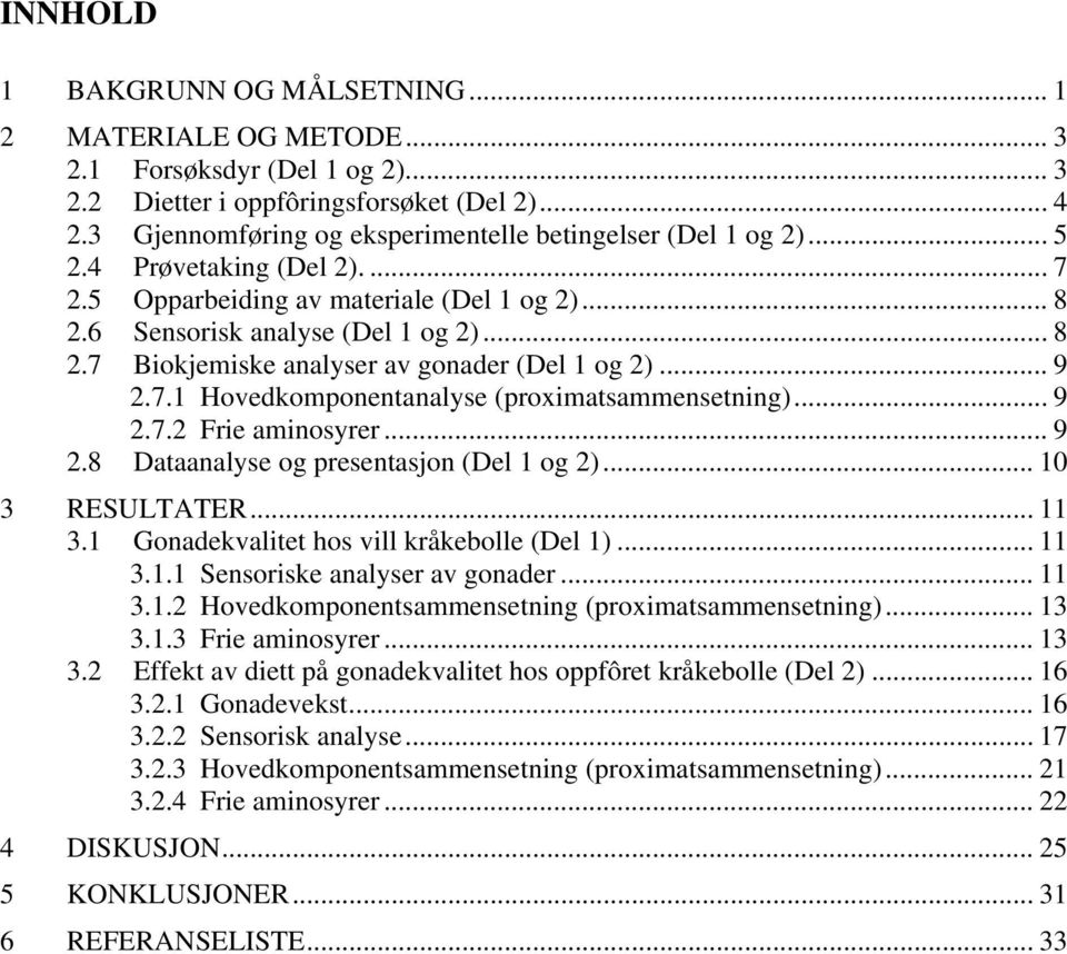 .. 9 2.7.1 Hovedkomponentnlyse (proximtsmmensetning)... 9 2.7.2 Frie minosyrer... 9 2.8 Dtnlyse og presentsjon (Del 1 og 2)... 1 3 RESULTATER... 11 3.1 Gondekvlitet hos vill kråkebolle (Del 1)... 11 3.1.1 Sensoriske nlyser v gonder.