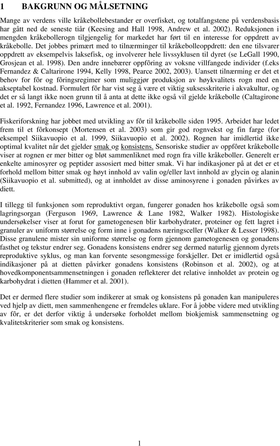 Det jobbes primært med to tilnærminger til kråkebolleoppdrett: den ene tilsvrer oppdrett v eksempelvis lksefisk, og involverer hele livssyklusen til dyret (se LeGll 199, Grosjen et l. 1998).