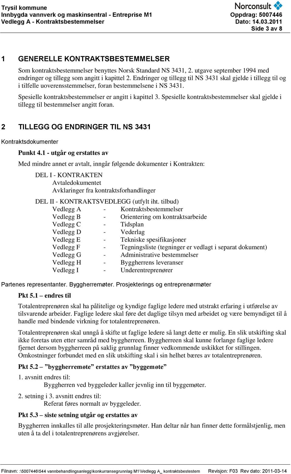 Spesielle kontraktsbestemmelser skal gjelde i tillegg til bestemmelser angitt foran. 2 TILLEGG OG ENDRINGER TIL NS 3431 Kontraktsdokumenter Punkt 4.