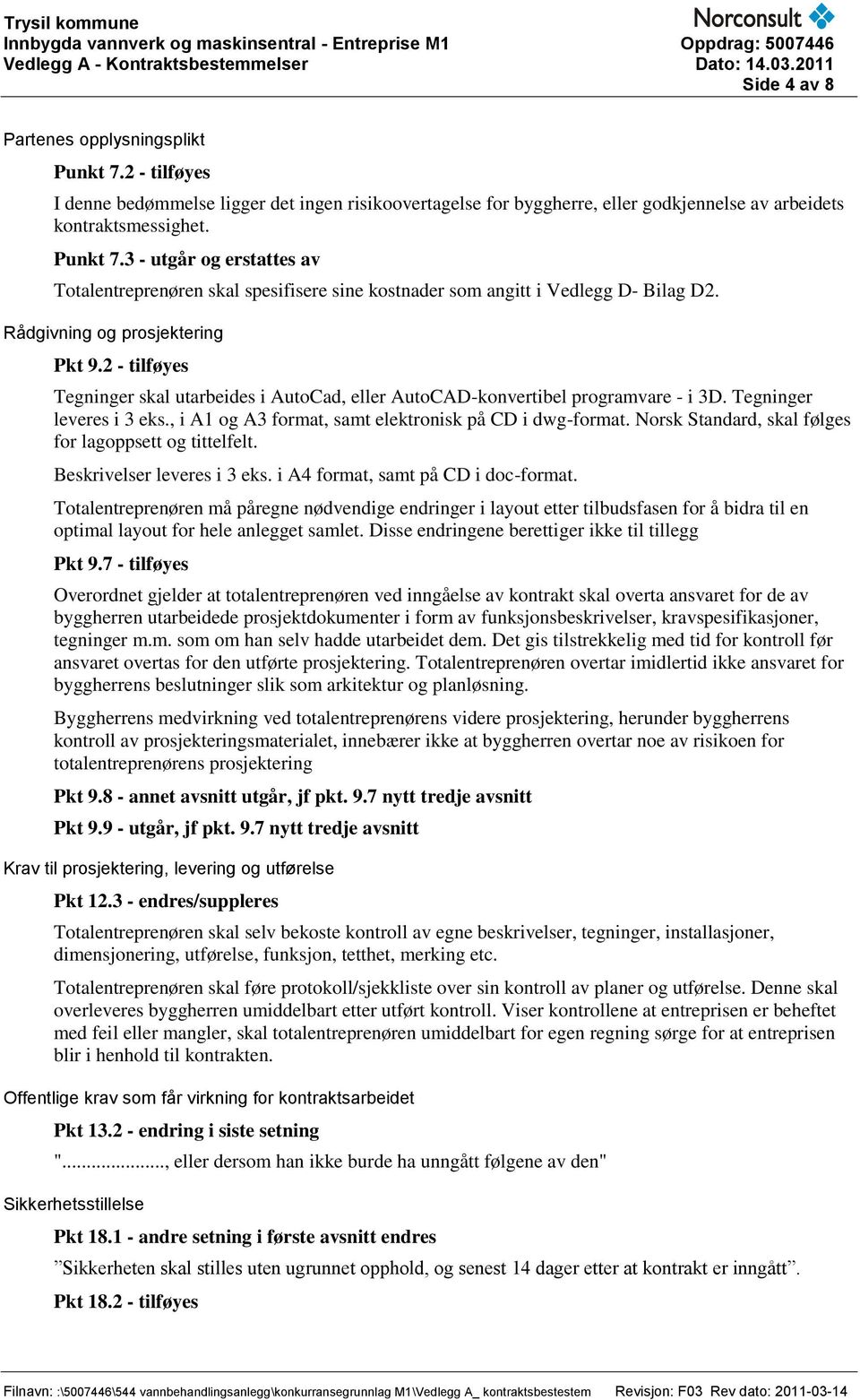 , i A1 og A3 format, samt elektronisk på CD i dwg-format. Norsk Standard, skal følges for lagoppsett og tittelfelt. Beskrivelser leveres i 3 eks. i A4 format, samt på CD i doc-format.