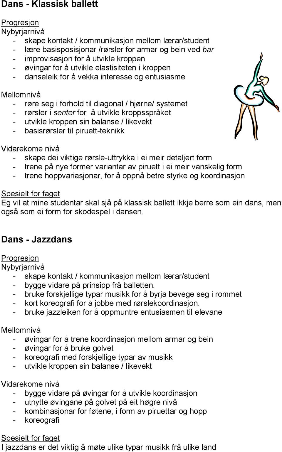 balanse / likevekt - basisrørsler til piruett-teknikk - skape dei viktige rørsle-uttrykka i ei meir detaljert form - trene på nye former variantar av piruett i ei meir vanskelig form - trene