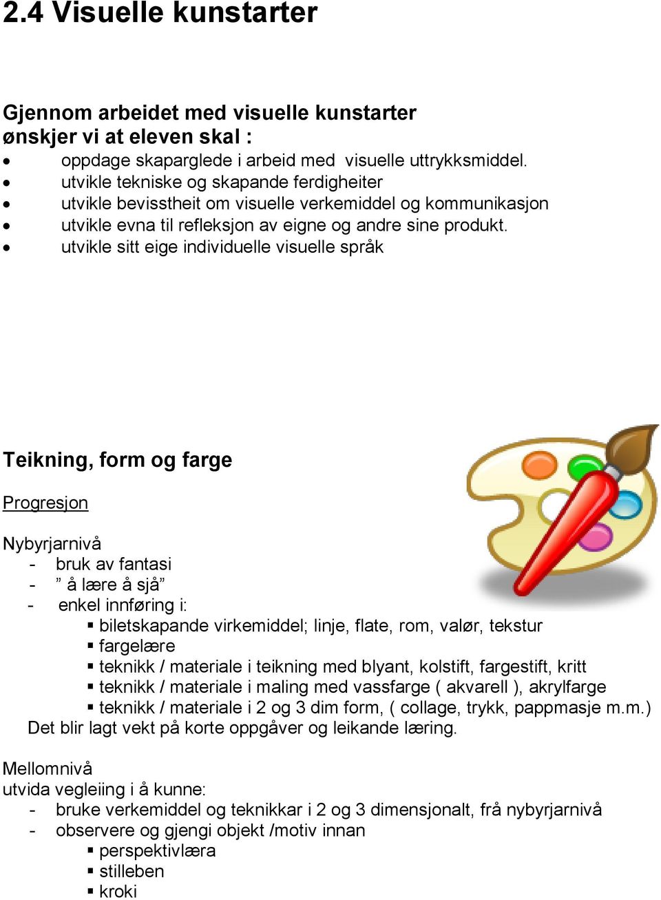 utvikle sitt eige individuelle visuelle språk Teikning, form og farge - bruk av fantasi - å lære å sjå - enkel innføring i: biletskapande virkemiddel; linje, flate, rom, valør, tekstur fargelære