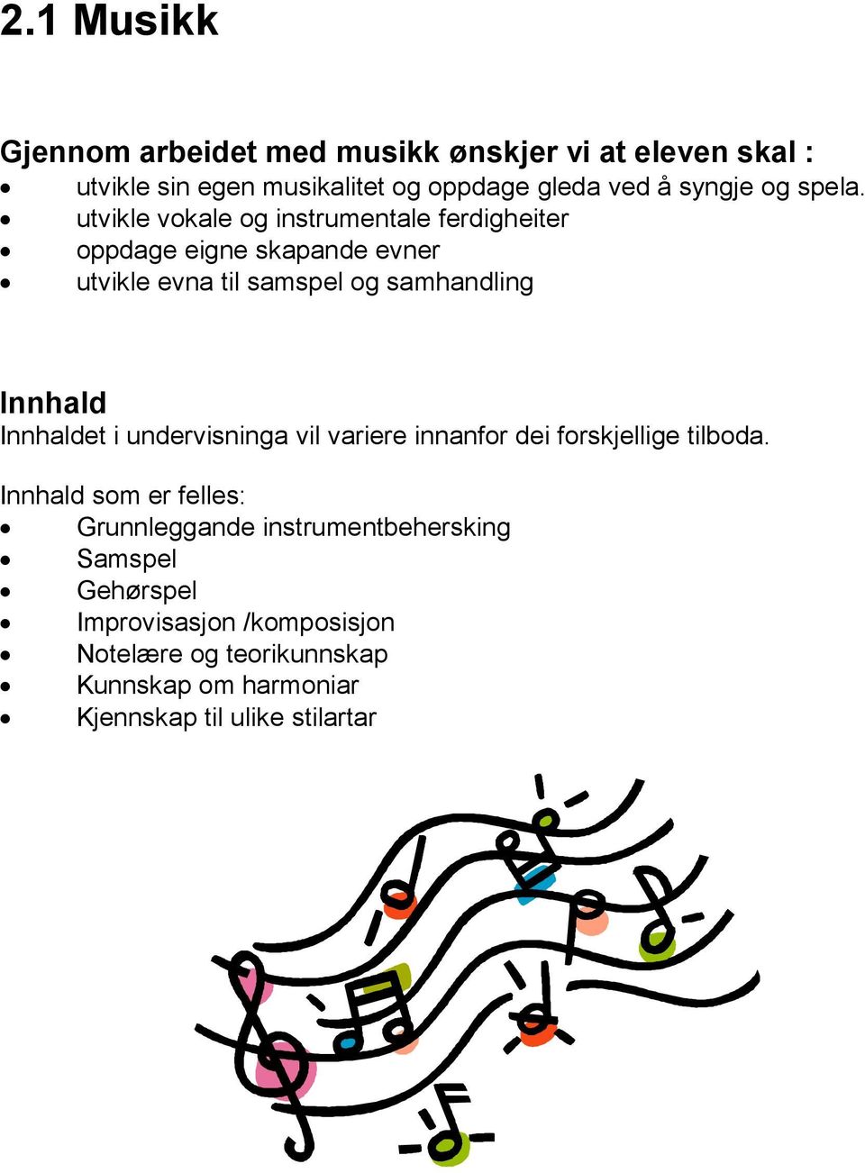 utvikle vokale og instrumentale ferdigheiter oppdage eigne skapande evner utvikle evna til samspel og samhandling Innhald