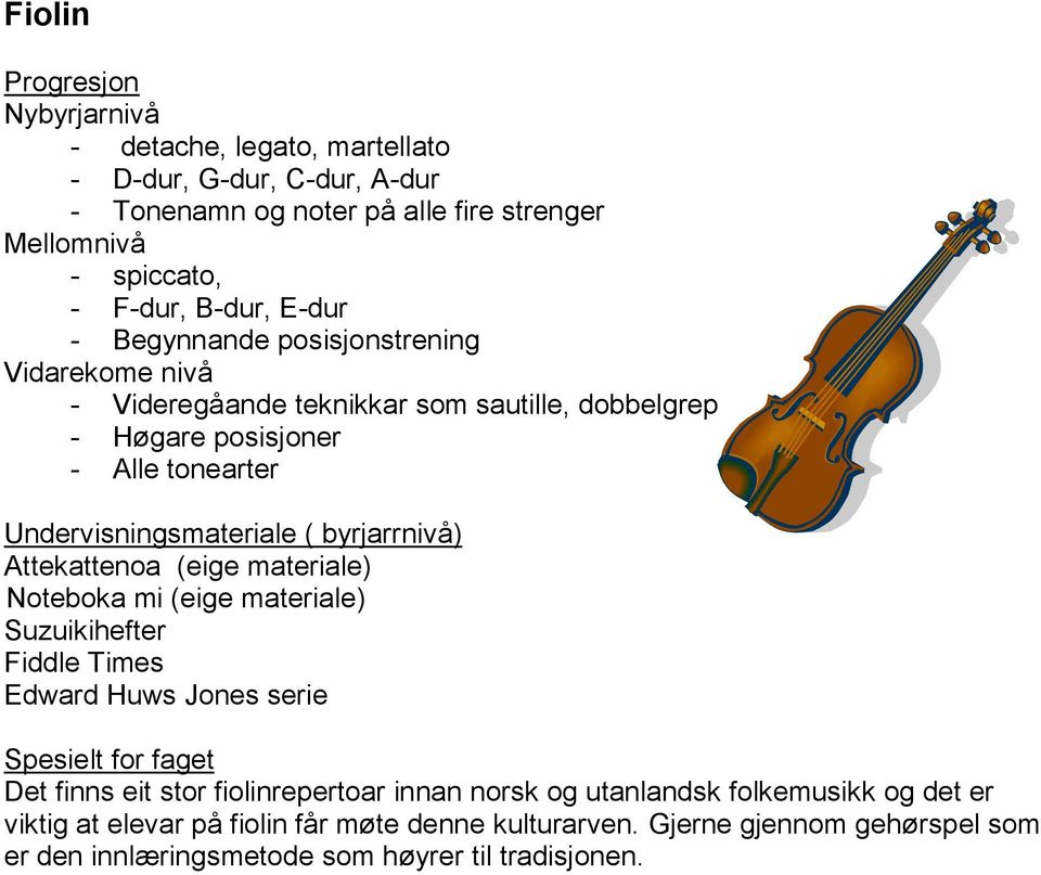 materiale) Noteboka mi (eige materiale) Suzuikihefter Fiddle Times Edward Huws Jones serie Spesielt for faget Det finns eit stor fiolinrepertoar innan norsk og