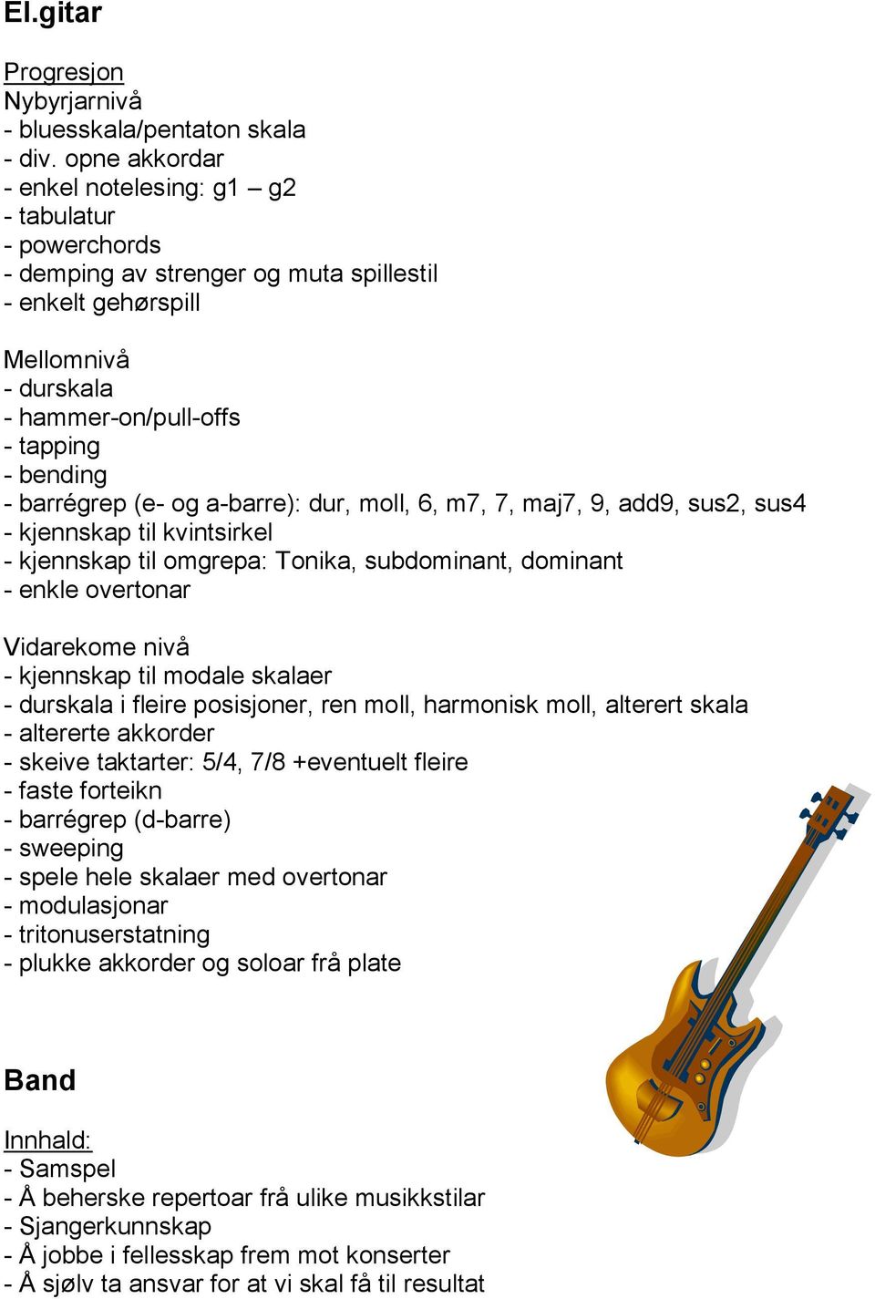 a-barre): dur, moll, 6, m7, 7, maj7, 9, add9, sus2, sus4 - kjennskap til kvintsirkel - kjennskap til omgrepa: Tonika, subdominant, dominant - enkle overtonar - kjennskap til modale skalaer - durskala