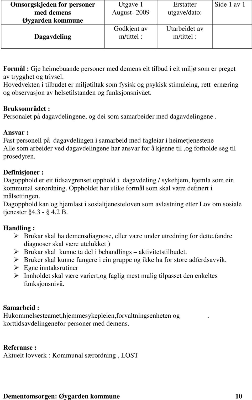 Hovedvekten i tilbudet er miljøtiltak som fysisk og psykisk stimuleing, rett ernæring og observasjon av helsetilstanden og funksjonsnivået.