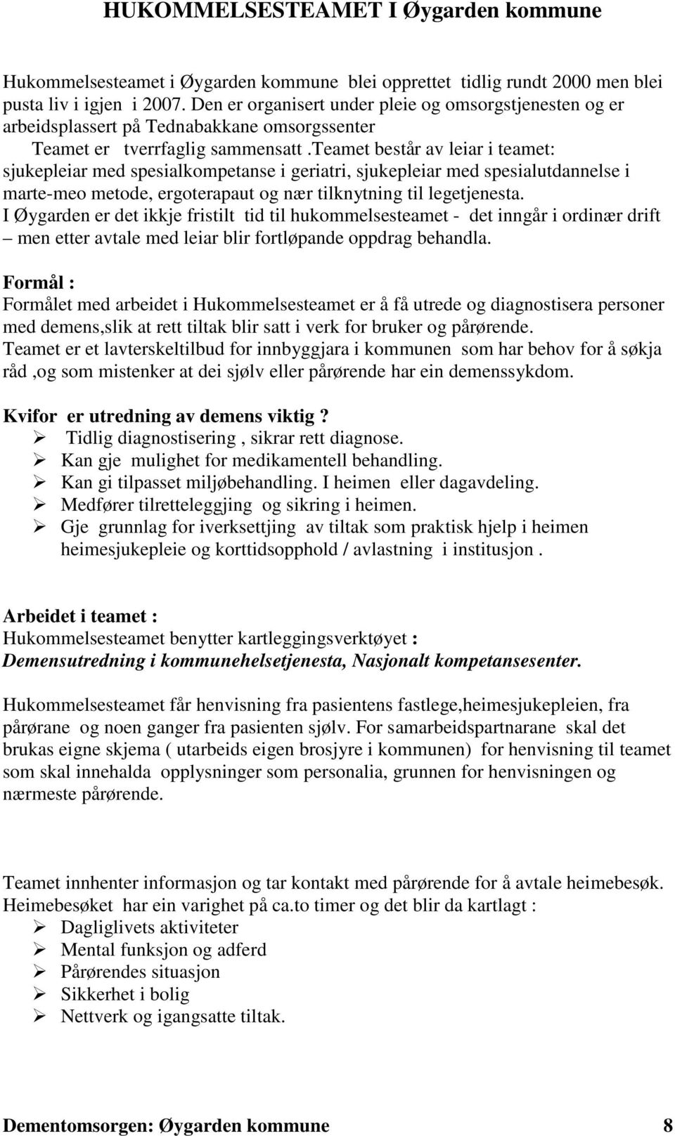 teamet består av leiar i teamet: sjukepleiar med spesialkompetanse i geriatri, sjukepleiar med spesialutdannelse i marte-meo metode, ergoterapaut og nær tilknytning til legetjenesta.