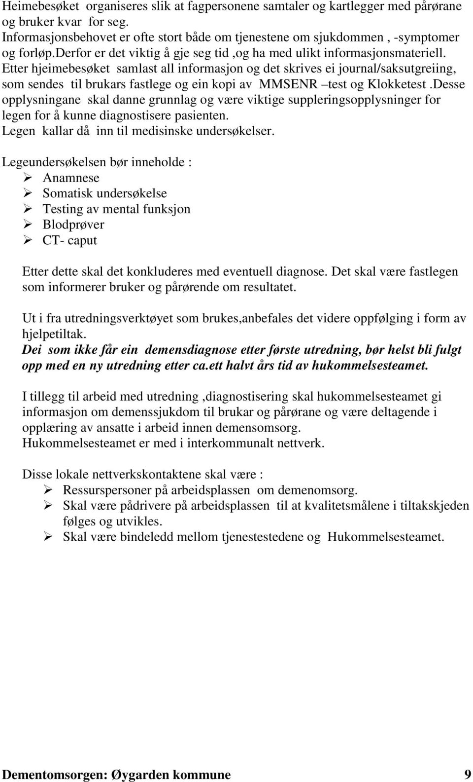 Etter hjeimebesøket samlast all informasjon og det skrives ei journal/saksutgreiing, som sendes til brukars fastlege og ein kopi av MMSENR test og Klokketest.