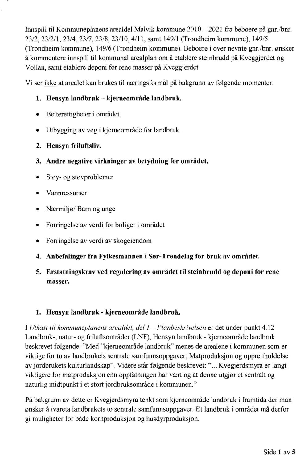 ønsker å kommentere innspill til kommunal arealplan om å etablere steinbrudd på Kveggjerdet og Vollan, samt etablere deponi for rene masser på Kveggjerdet.