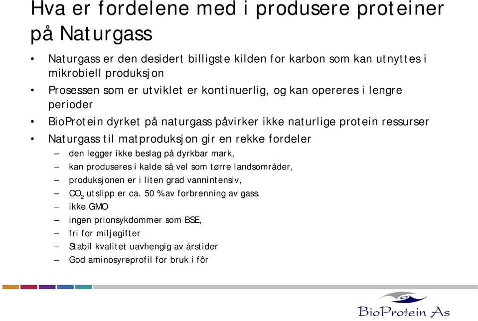 rekke fordeler den legger ikke beslag på dyrkbar mark, kan produseres i kalde så vel som tørre landsområder, produksjonen er i liten grad vannintensiv, CO 2 utslipp er