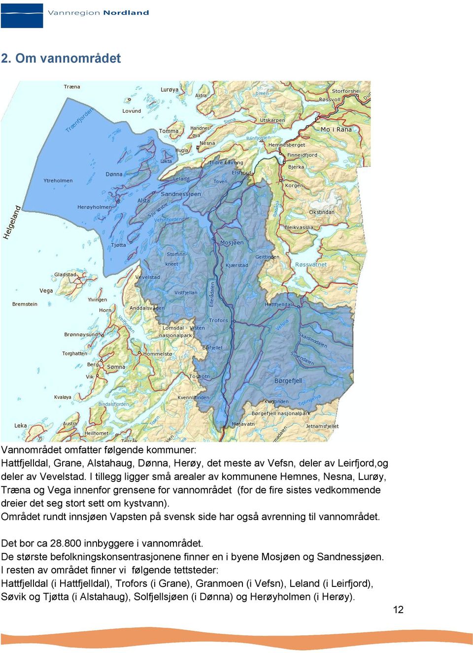 Området rundt innsjøen Vapsten på svensk side har også avrenning til vannområdet. Det bor ca 28.800 innbyggere i vannområdet.